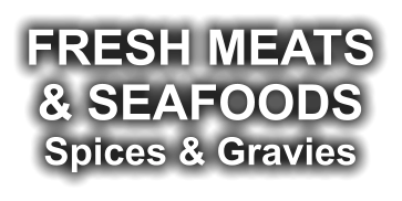 FRESH MEATS & SEAFOODS Spices & Gravies